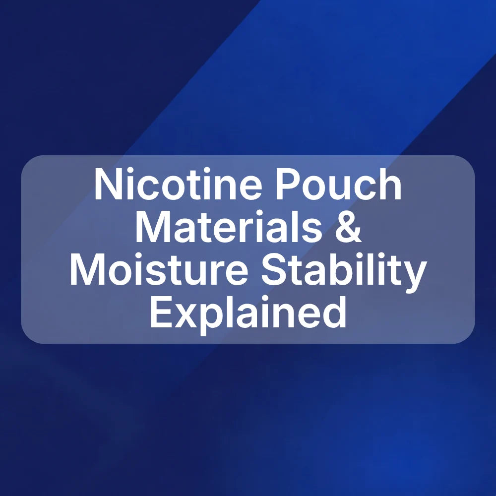 Nicotine Pouch Materials & Moisture Stability Explained