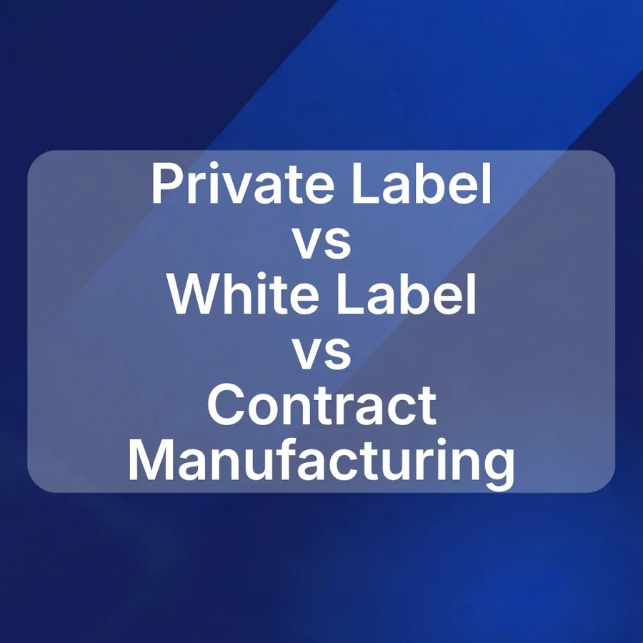 Private Label vs White Label vs Contract Manufacturing: What’s the Difference?